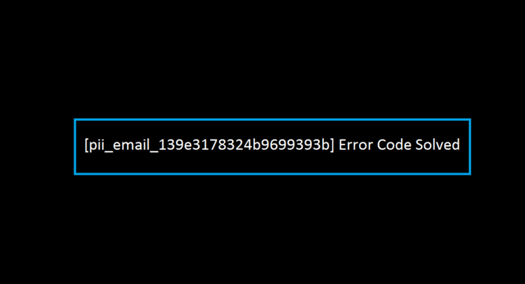 [pii_email_139e3178324b9699393b] Error Code Solved