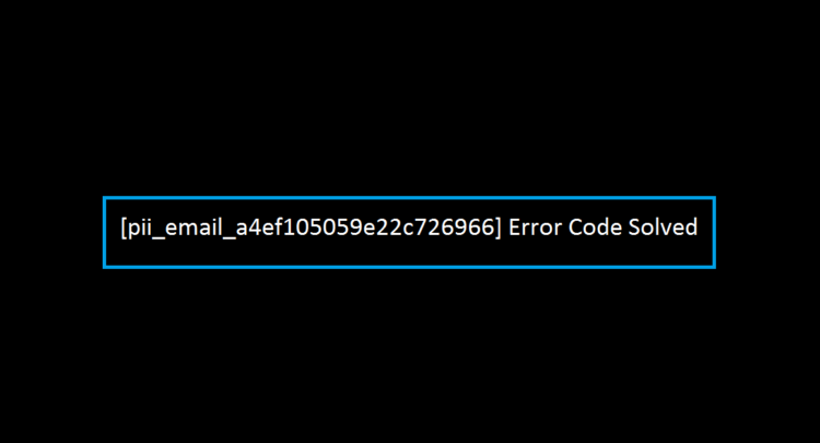 [pii_email_a4ef105059e22c726966] Error Code Solved