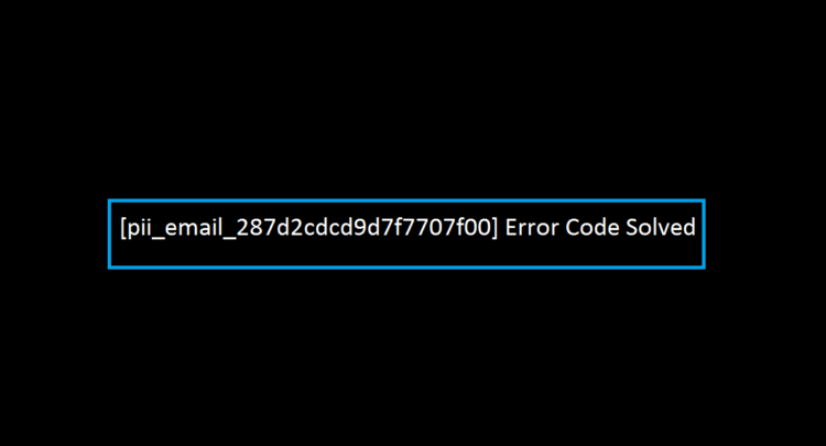 [pii_email_287d2cdcd9d7f7707f00] Error Code Solved