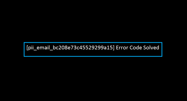 [pii_email_bc208e73c45529299a15] Error Code Solved