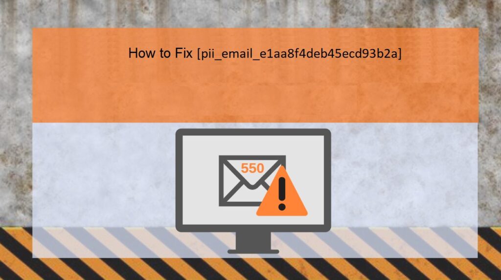 How To Fix [pii_email_e1aa8f4deb45ecd93b2a] Error?